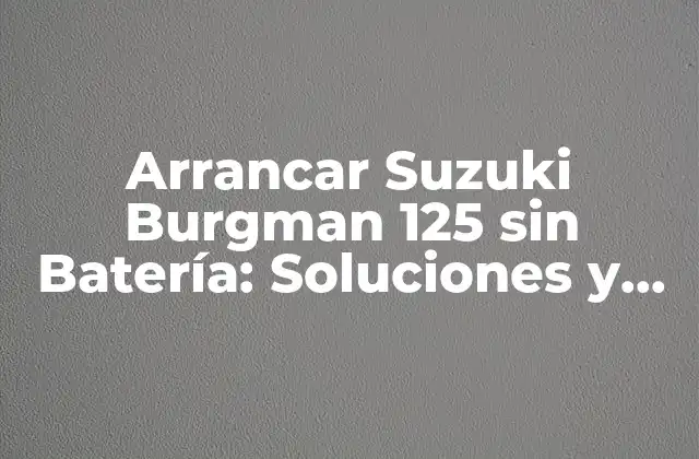 Arrancar Suzuki Burgman 125 sin Batería: Soluciones y Guías para una Salida Segura
