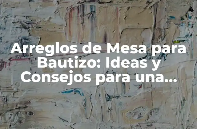 Arreglos de Mesa para Bautizo: Ideas y Consejos para una Celebración Especial