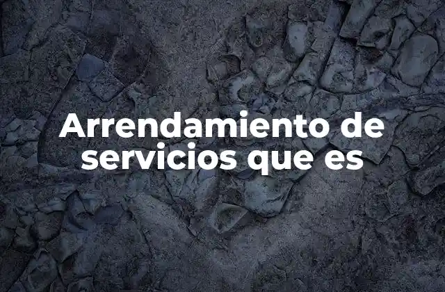 Arrendamiento de Servicios que es 2 ¿Cómo se diferencia del arrendamiento tradicional?
