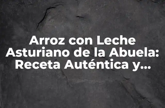 Arroz con Leche Asturiano de la Abuela: Receta Auténtica y Tradicional