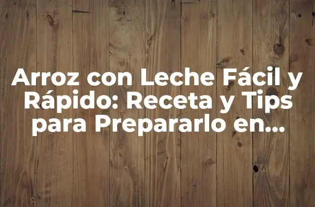 Arroz con Leche Fácil y Rápido: Receta y Tips para Prepararlo en Casa