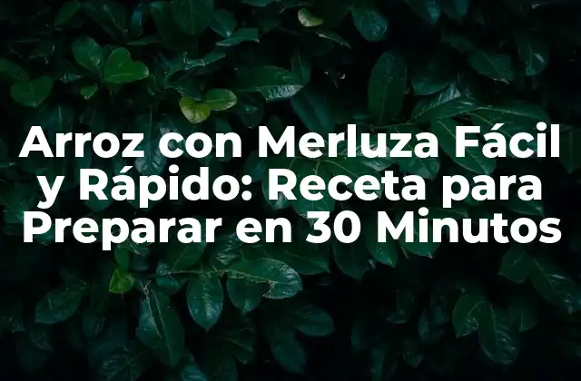 Arroz con Merluza Fácil y Rápido: Receta para Preparar en 30 Minutos
