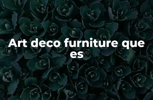 Art Deco Furniture que es 2 El auge del estilo art deco en el mobiliario