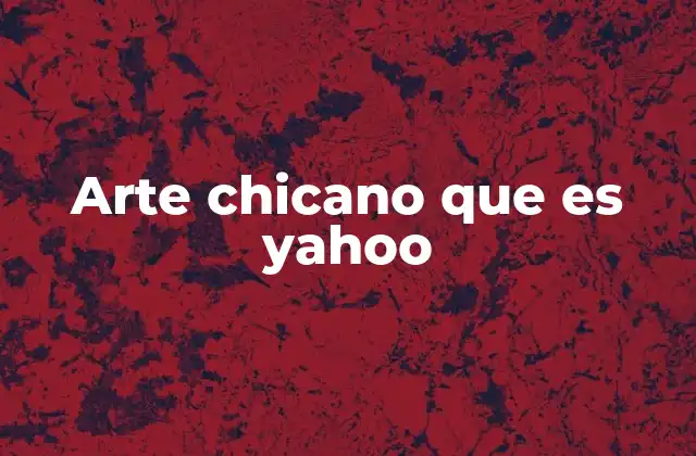 Arte Chicano que es Yahoo 2 La evolución del arte chicano a través de los medios digitales