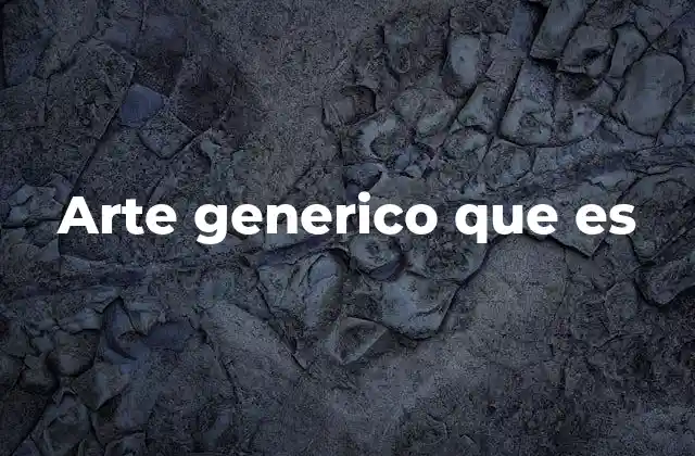 Arte Generico que es