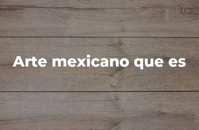 Arte Mexicano que es