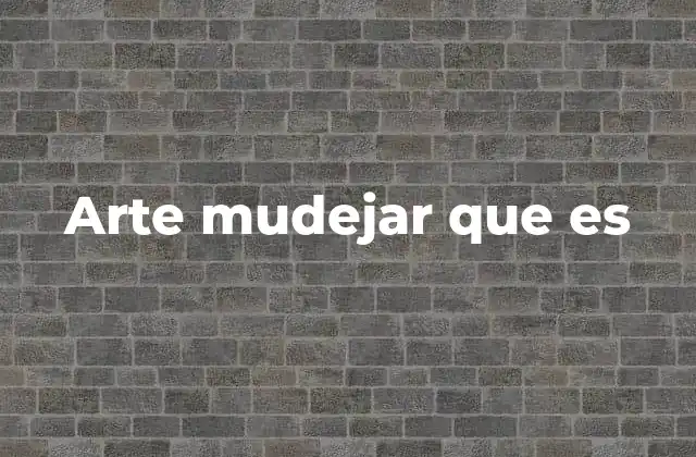 Arte Mudejar que es
