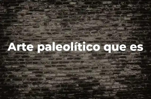 Arte Paleolítico que es