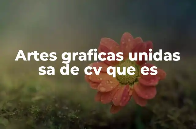 Artes Graficas Unidas Sa de Cv que es