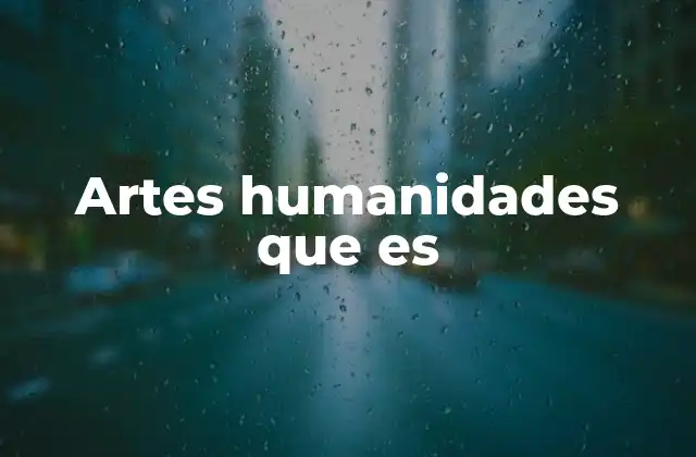 Artes Humanidades que es