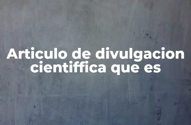 Articulo de Divulgacion Cientiffica que es