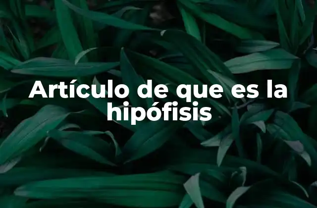 Artículo de que es la Hipófisis