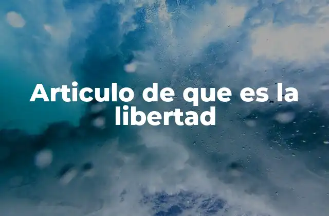 Articulo de que es la Libertad