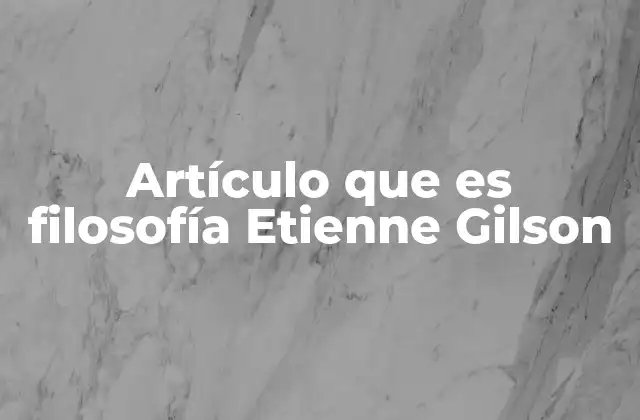 Artículo que es Filosofía Etienne Gilson