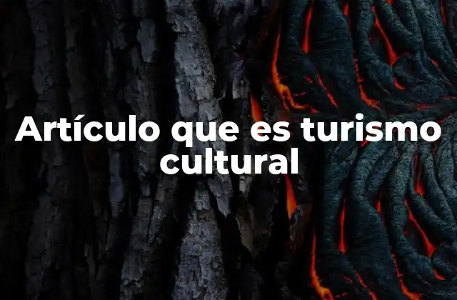 Artículo que es Turismo Cultural
