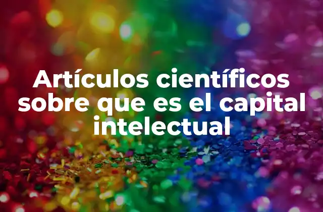 Artículos Científicos sobre que es el Capital Intelectual