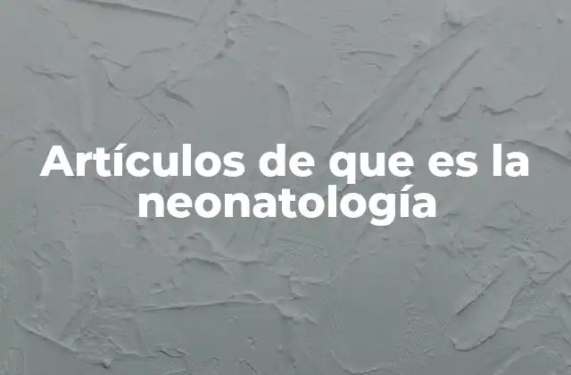Artículos de que es la Neonatología
