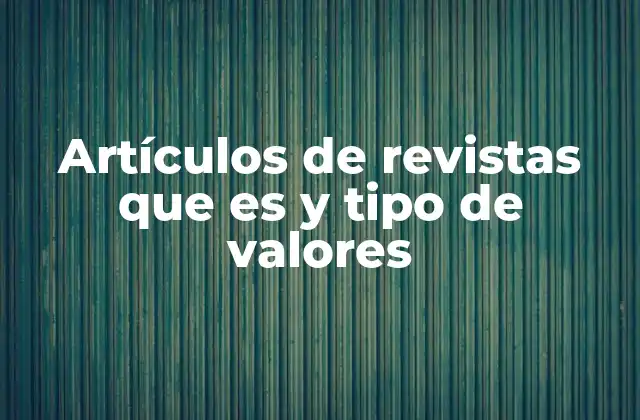 Artículos de Revistas que es y Tipo de Valores