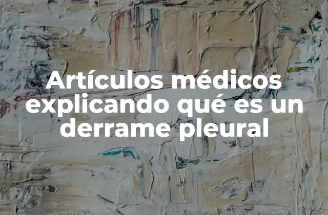 Artículos Médicos Explicando Qué es un Derrame Pleural