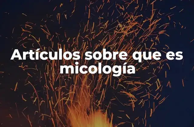 Artículos sobre que es Micología
