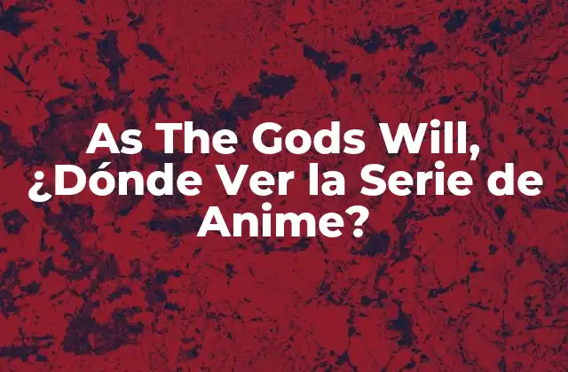 As The Gods Will, ¿dónde Ver la Serie de Anime?