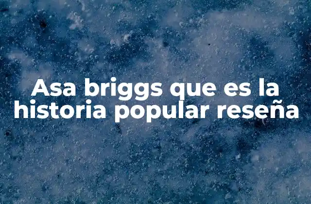 Asa Briggs que es la Historia Popular Reseña