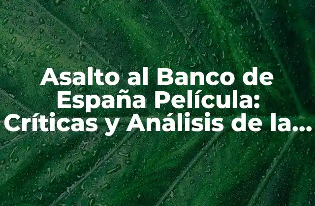 Asalto Al Banco de España Película: Críticas y Análisis de la Película de Cine