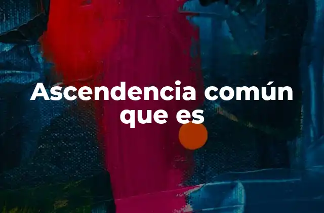 Ascendencia Común que es