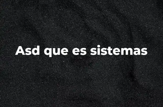 Asd que es Sistemas 2 La importancia de los sistemas en la tecnología moderna