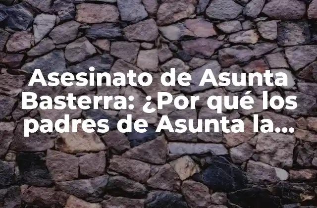 Asesinato de Asunta Basterra: ¿por Qué los Padres de Asunta la Mataron?