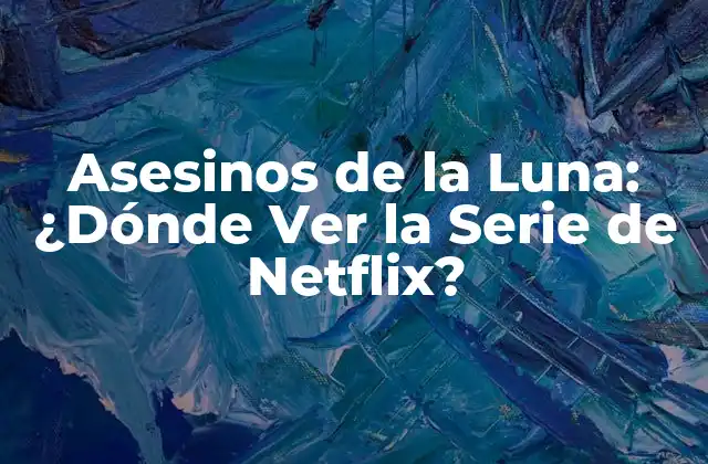 Asesinos de la Luna: ¿dónde Ver la Serie de Netflix?