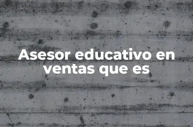 Asesor Educativo en Ventas que es