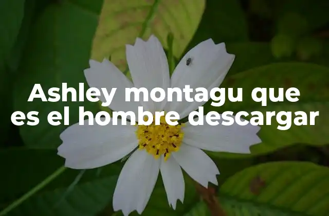 Ashley Montagu y la redefinición del ser humano en el siglo XX