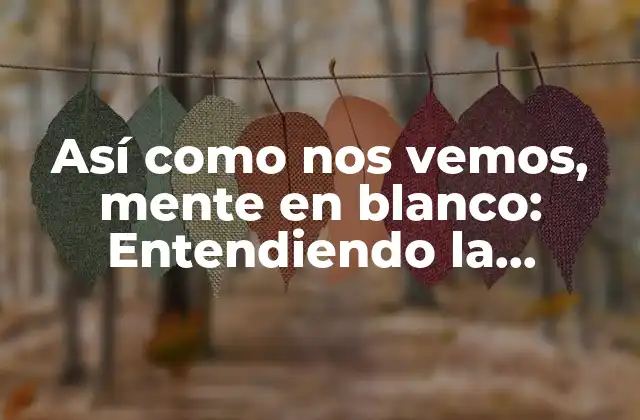 Así como Nos Vemos, Mente en Blanco: Entendiendo la Conexión entre la Mente y el Cuerpo