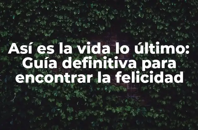 Así es la Vida Lo Último: Guía Definitiva para Encontrar la Felicidad