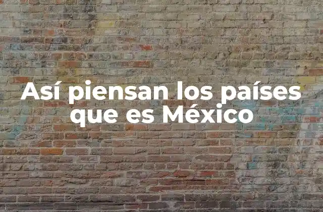 Así Piensan los Países que es México