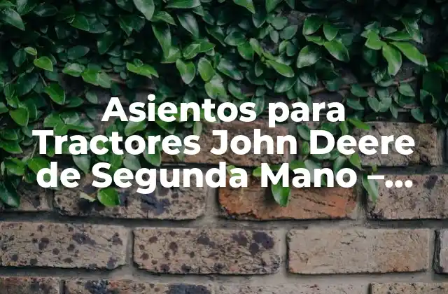 Asientos para Tractores John Deere de Segunda Mano – Guía Completa