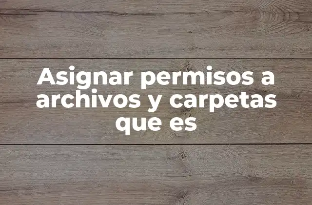 Asignar Permisos a Archivos y Carpetas que es