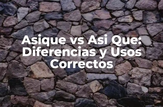Asique Vs Asi Que: Diferencias y Usos Correctos