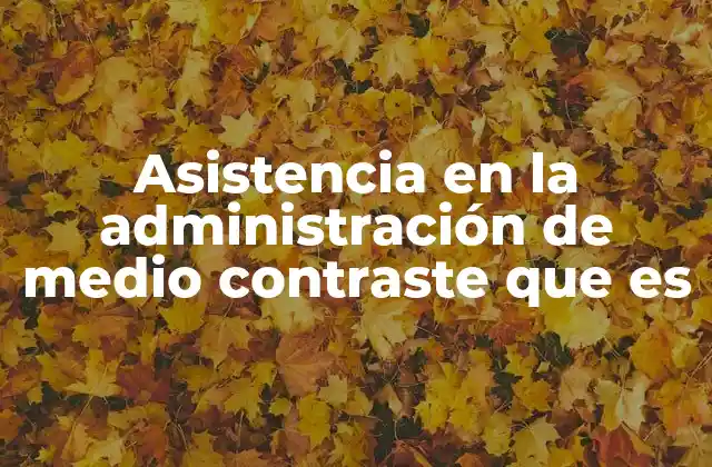Asistencia en la Administración de Medio Contraste que es