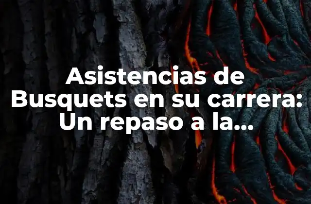 Asistencias de Busquets en Su Carrera: un Repaso a la Trayectoria Del Mediocampista Español