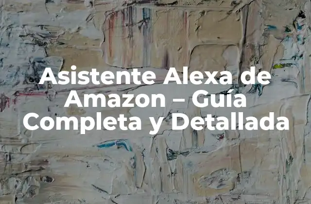 Asistente Alexa de Amazon – Guía Completa y Detallada