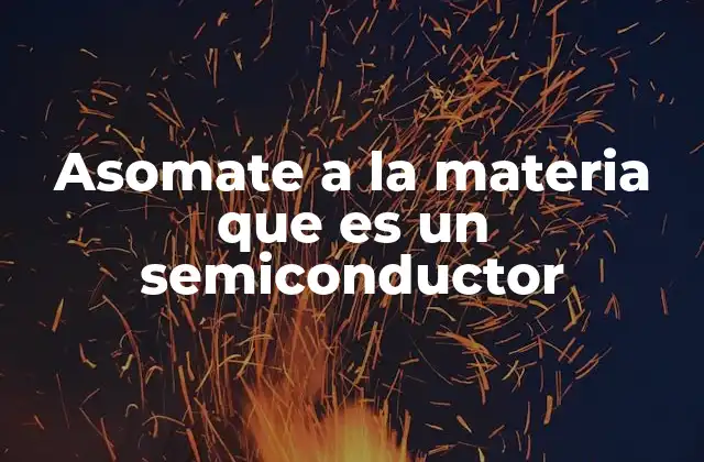 Asomate a la Materia que es un Semiconductor