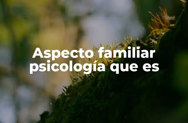 Aspecto Familiar Psicología que es