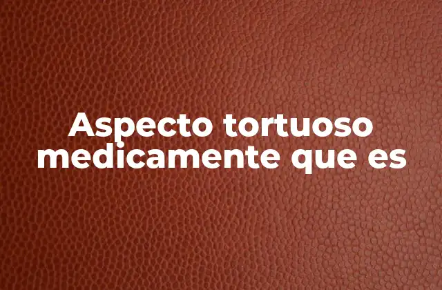 Aspecto Tortuoso Medicamente que es