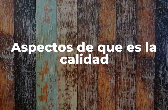 Aspectos de que es la Calidad