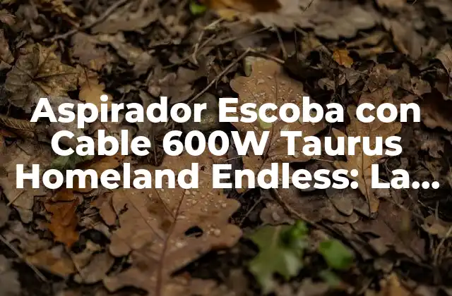 Aspirador Escoba con Cable 600w Taurus Homeland Endless: la Opción Ideal para Tu Limpieza