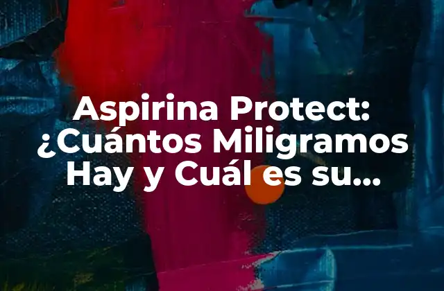 Aspirina Protect: ¿cuántos Miligramos Hay y Cuál es Su Función? 2 Presentaciones de la Aspirina Protect