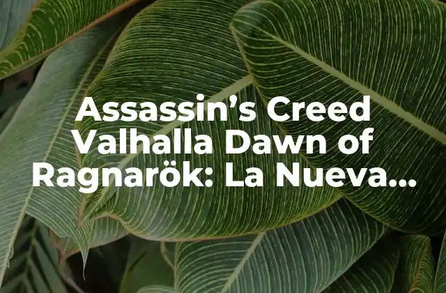 Assassin’s Creed Valhalla Dawn Of Ragnarök: la Nueva Aventura Vikinga