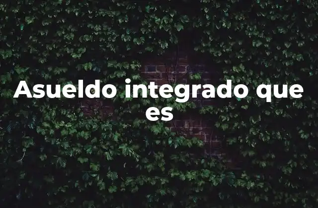 Asueldo Integrado que es